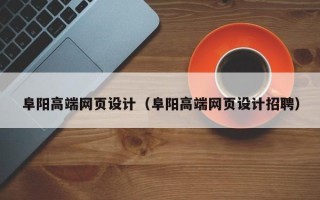 抚州阜阳高端网页设计（阜阳高端网页设计招聘）