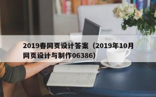 抚州2019春网页设计答案（2019年10月网页设计与制作06386）