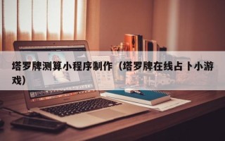 抚州塔罗牌测算小程序制作（塔罗牌在线占卜小游戏）