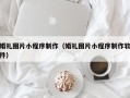 抚州婚礼图片小程序制作（婚礼图片小程序制作软件）