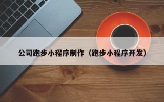 抚州公司跑步小程序制作（跑步小程序开发）